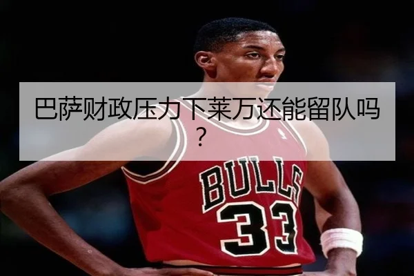 巴萨财政压力下莱万还能留队吗？