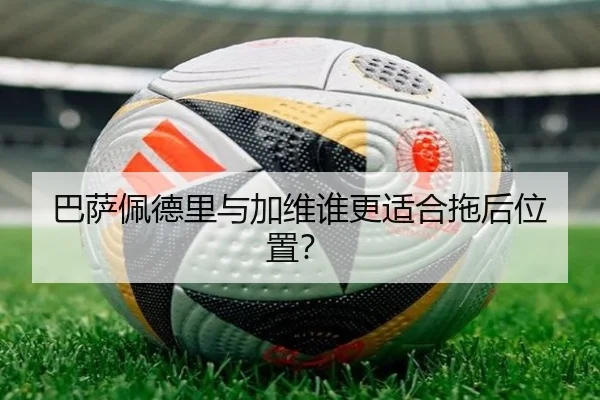 巴萨佩德里与加维谁更适合拖后位置？