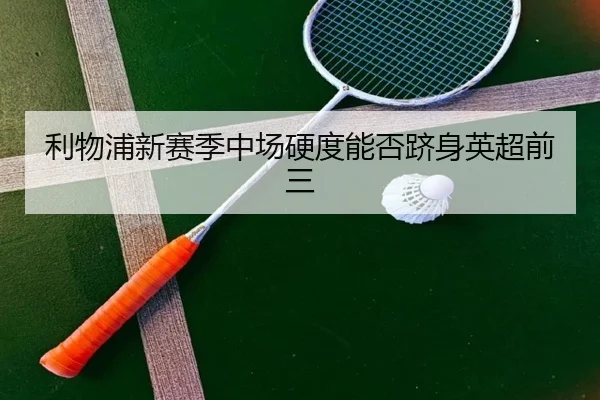 利物浦新赛季中场硬度能否跻身英超前三